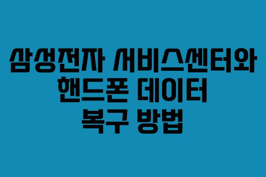 삼성전자 서비스센터와 핸드폰 데이터 복구 방법
