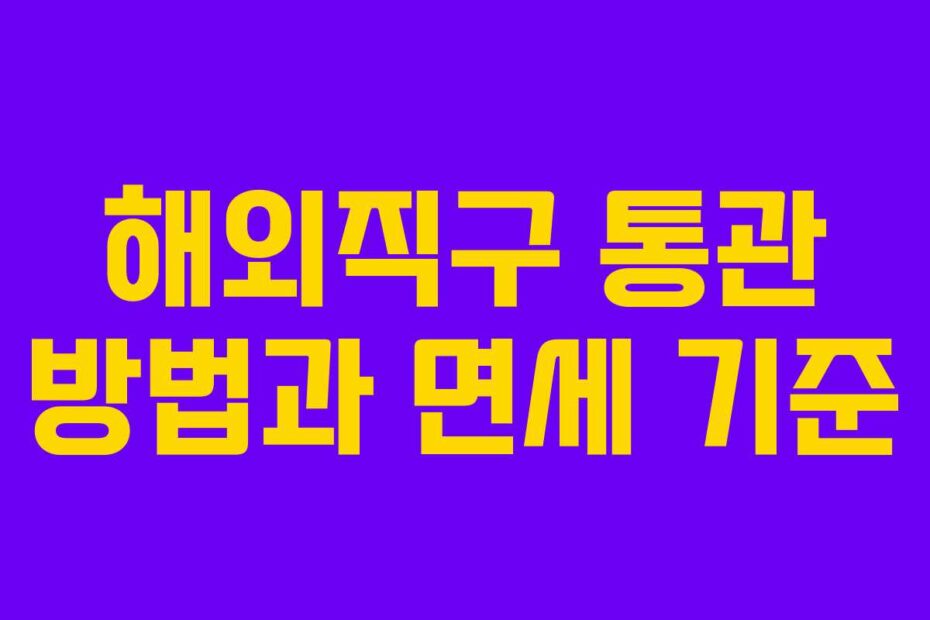 해외직구 통관 방법과 면세 기준