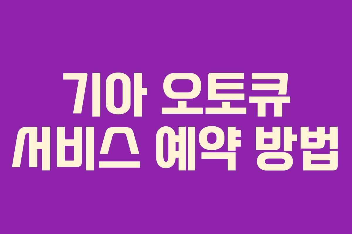 기아 오토큐 서비스 예약 방법
