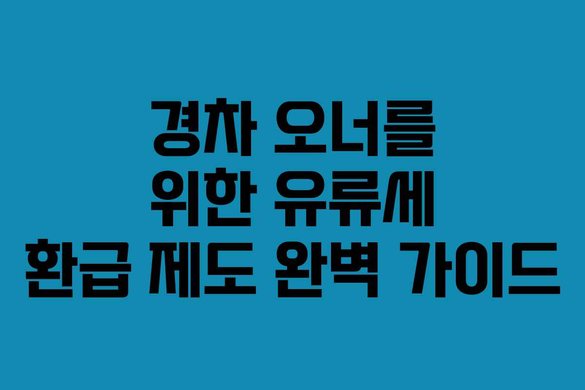 경차 오너를 위한 유류세 환급 제도 완벽 가이드