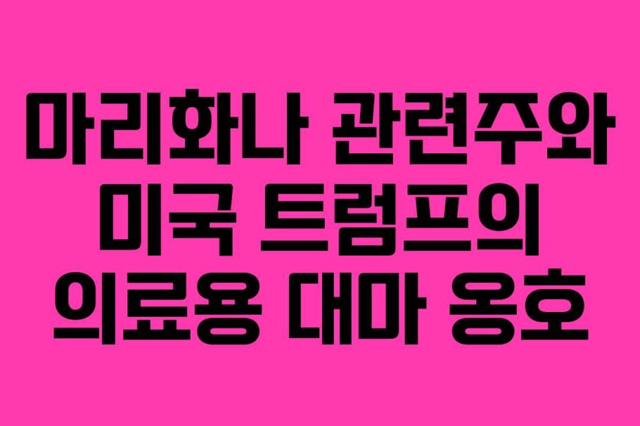 마리화나 관련주와 미국 트럼프의 의료용 대마 옹호