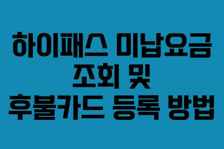 하이패스 미납요금 조회 및 후불카드 등록 방법
