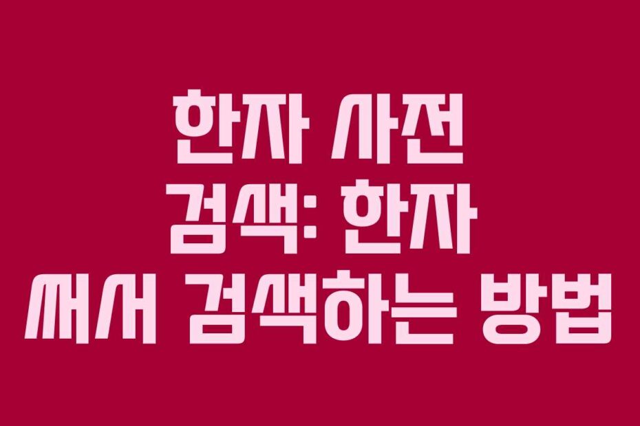 한자 사전 검색: 한자 써서 검색하는 방법