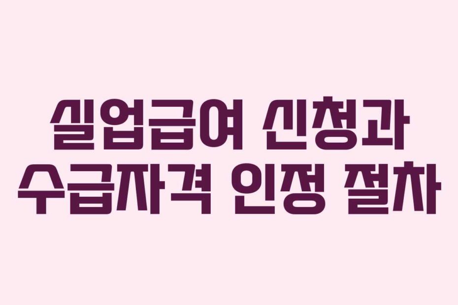실업급여 신청과 수급자격 인정 절차