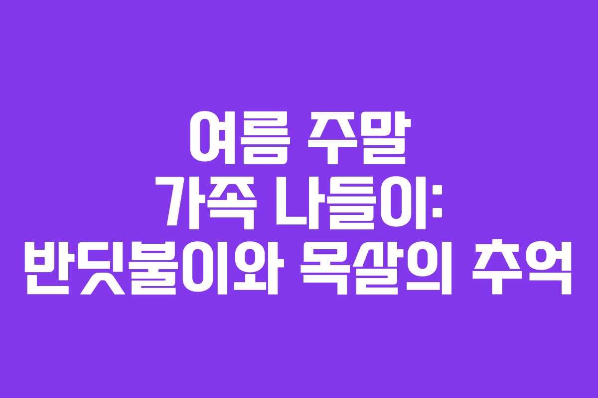 여름 주말 가족 나들이: 반딧불이와 목살의 추억