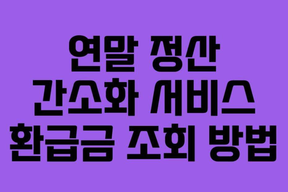 연말 정산 간소화 서비스 환급금 조회 방법