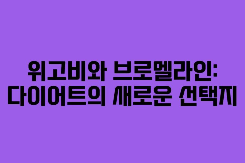 위고비와 브로멜라인: 다이어트의 새로운 선택지