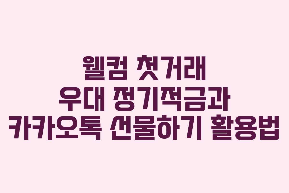 웰컴 첫거래 우대 정기적금과 카카오톡 선물하기 활용법
