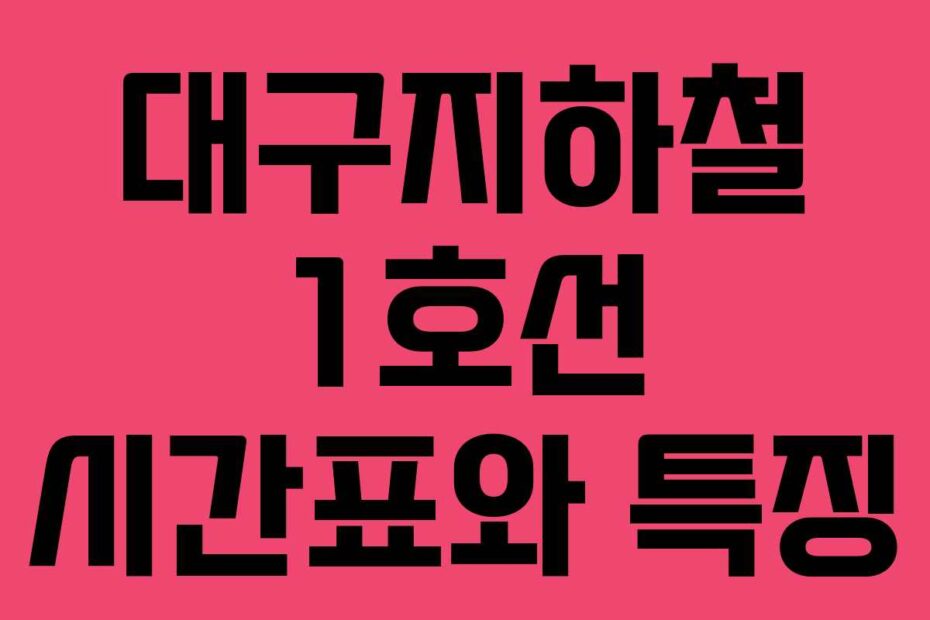 대구지하철 1호선 시간표와 특징