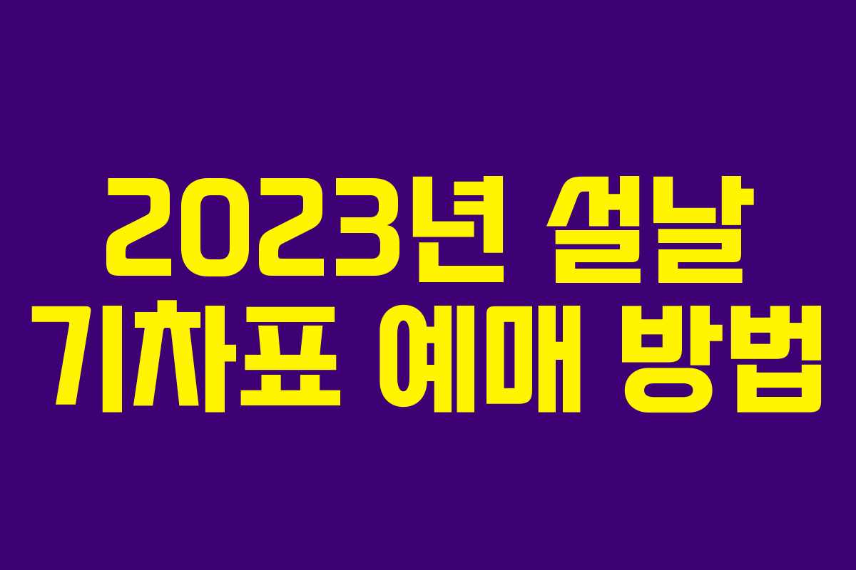 2023년 설날 기차표 예매 방법