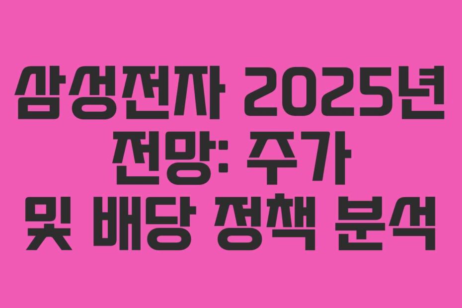 삼성전자 2025년 전망: 주가 및 배당 정책 분석