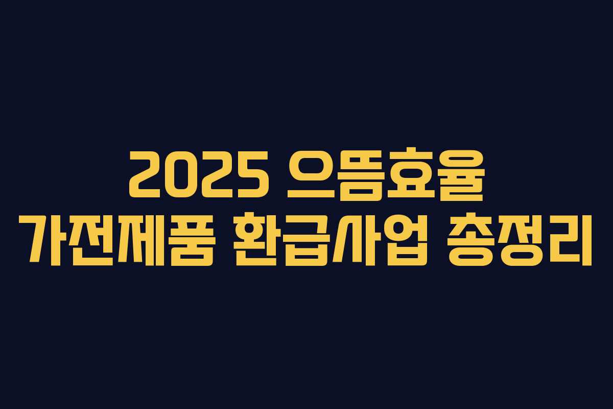 2025 으뜸효율 가전제품 환급사업 총정리