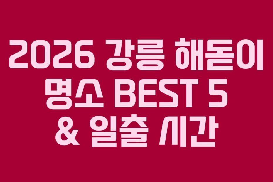 2026 강릉 해돋이 명소 BEST 5 & 일출 시간