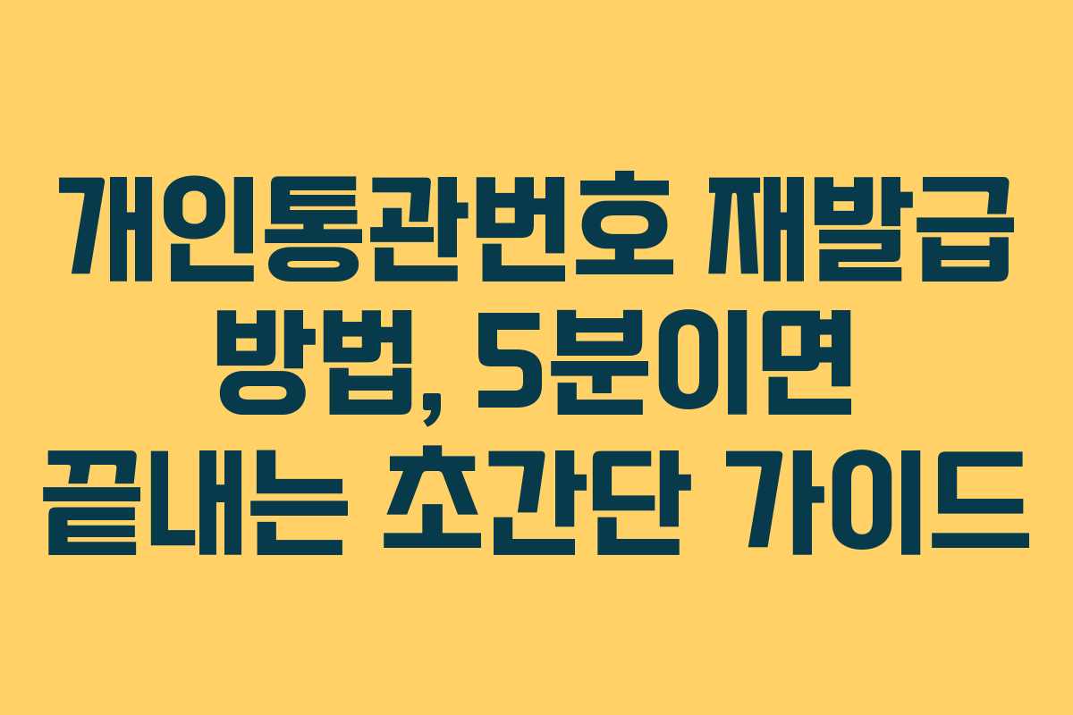 개인통관번호 재발급 방법, 5분이면 끝내는 초간단 가이드