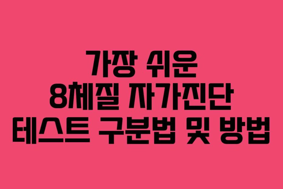 가장 쉬운 8체질 자가진단 테스트 구분법 및 방법