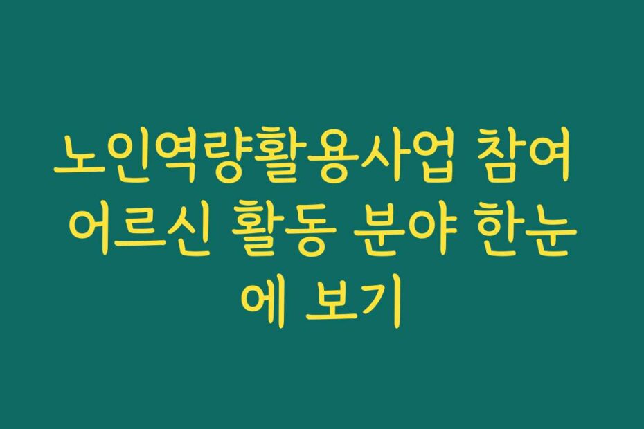 노인역량활용사업 참여 어르신 활동 분야 한눈에 보기