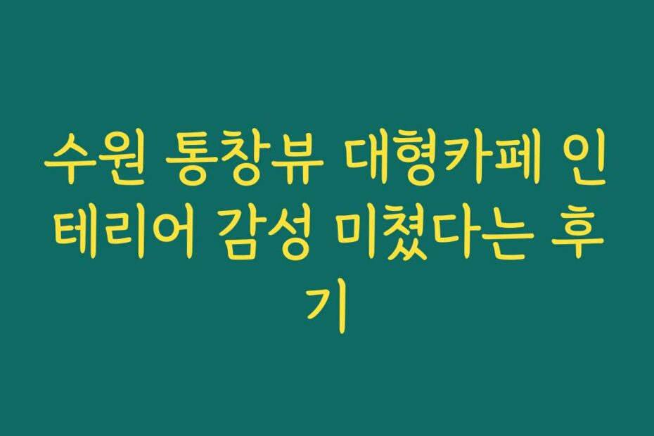 수원 통창뷰 대형카페 인테리어 감성 미쳤다는 후기