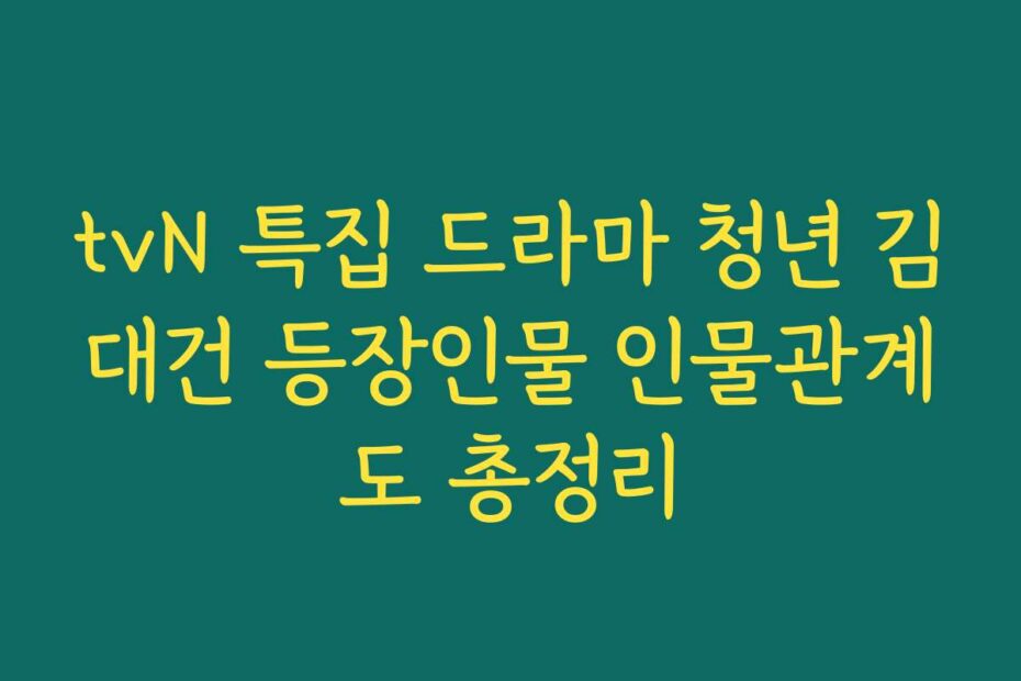 tvN 특집 드라마 청년 김대건 등장인물 인물관계도 총정리