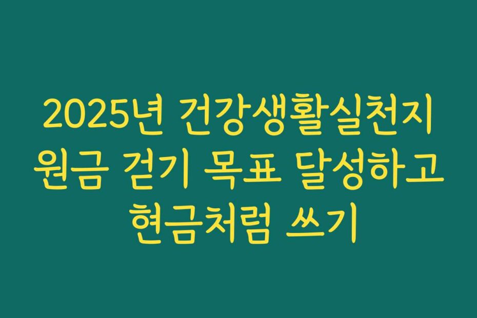 2025년 건강생활실천지원금 걷기 목표 달성하고 현금처럼 쓰기