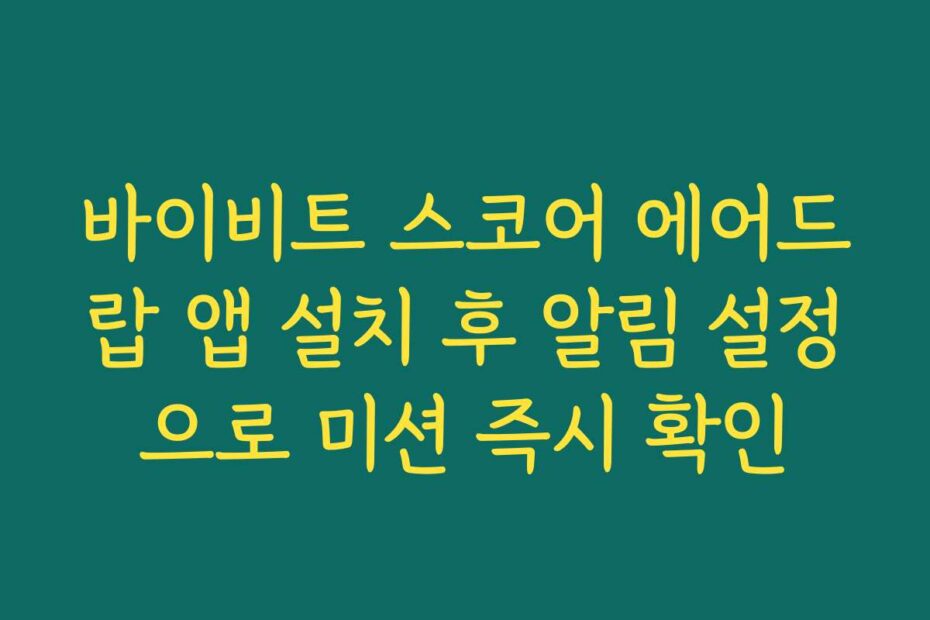 바이비트 스코어 에어드랍 앱 설치 후 알림 설정으로 미션 즉시 확인