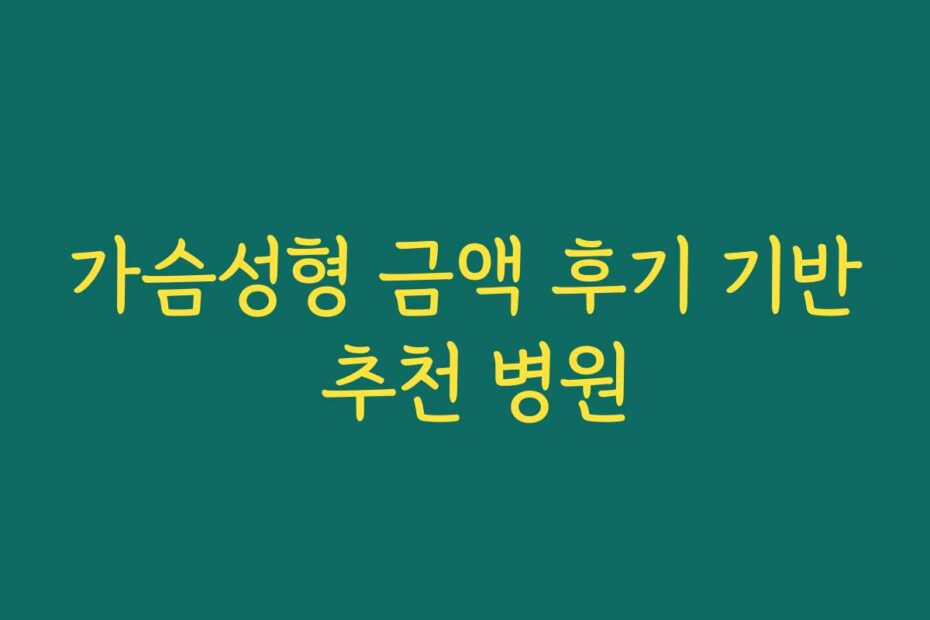 가슴성형 금액 후기 기반 추천 병원