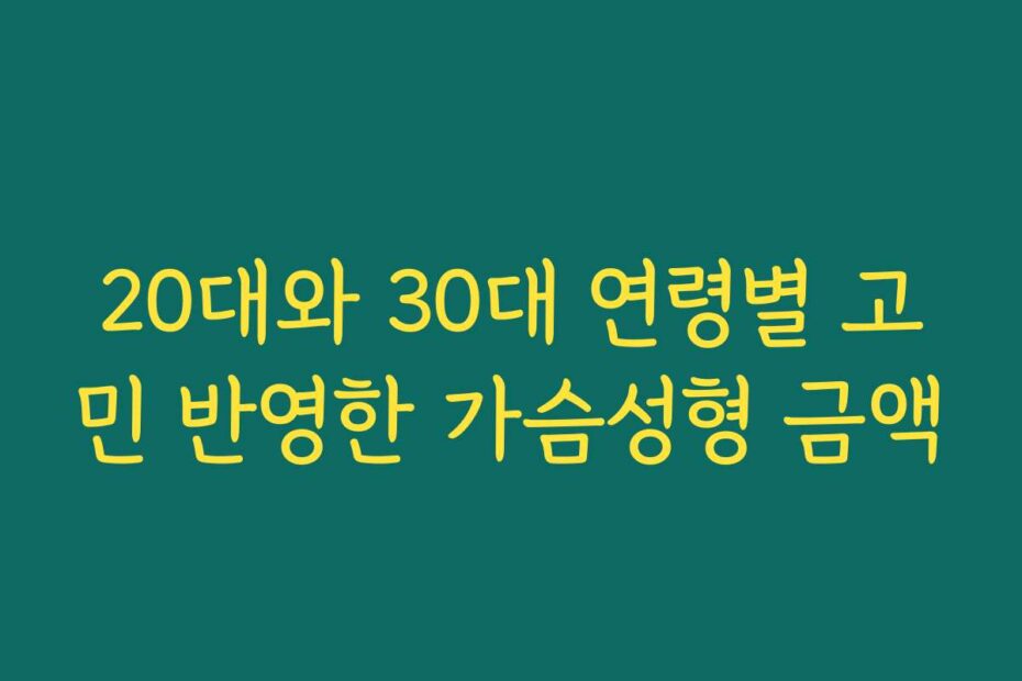 20대와 30대 연령별 고민 반영한 가슴성형 금액