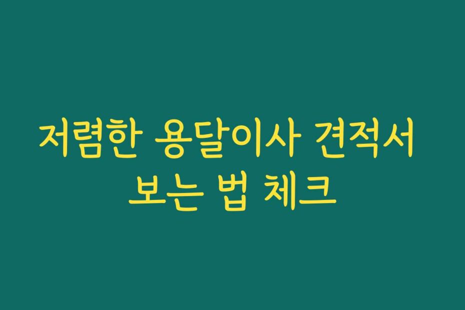 저렴한 용달이사 견적서 보는 법 체크