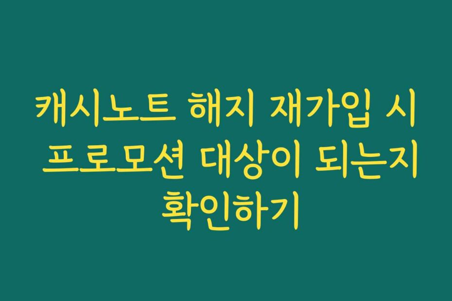 캐시노트 해지 재가입 시 프로모션 대상이 되는지 확인하기