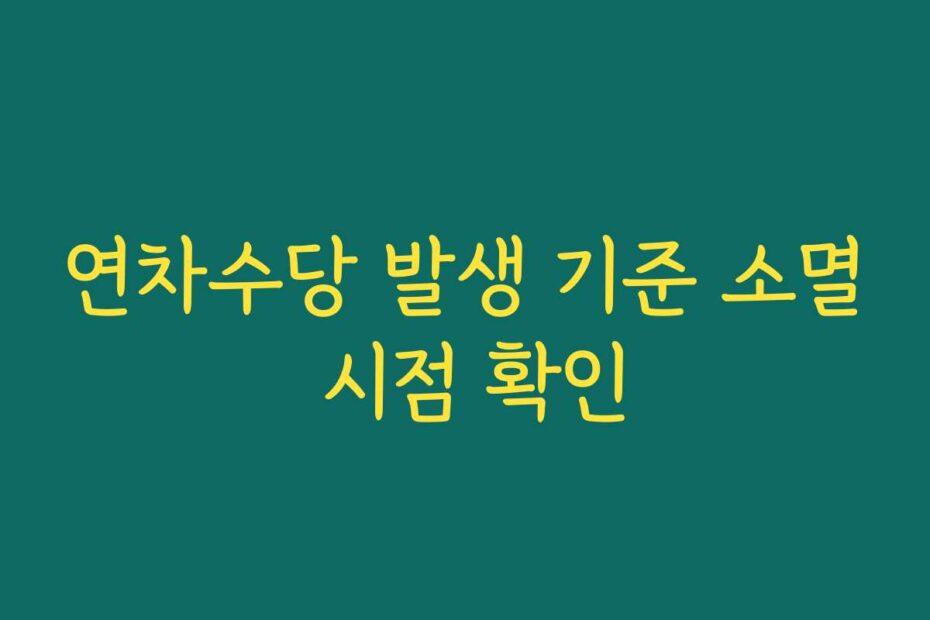 연차수당 발생 기준 소멸 시점 확인