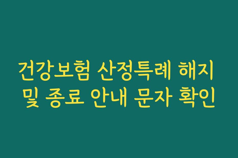 건강보험 산정특례 해지 및 종료 안내 문자 확인