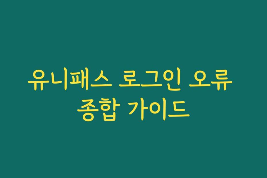 유니패스 로그인 오류 종합 가이드