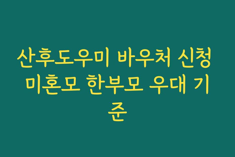 산후도우미 바우처 신청 미혼모 한부모 우대 기준