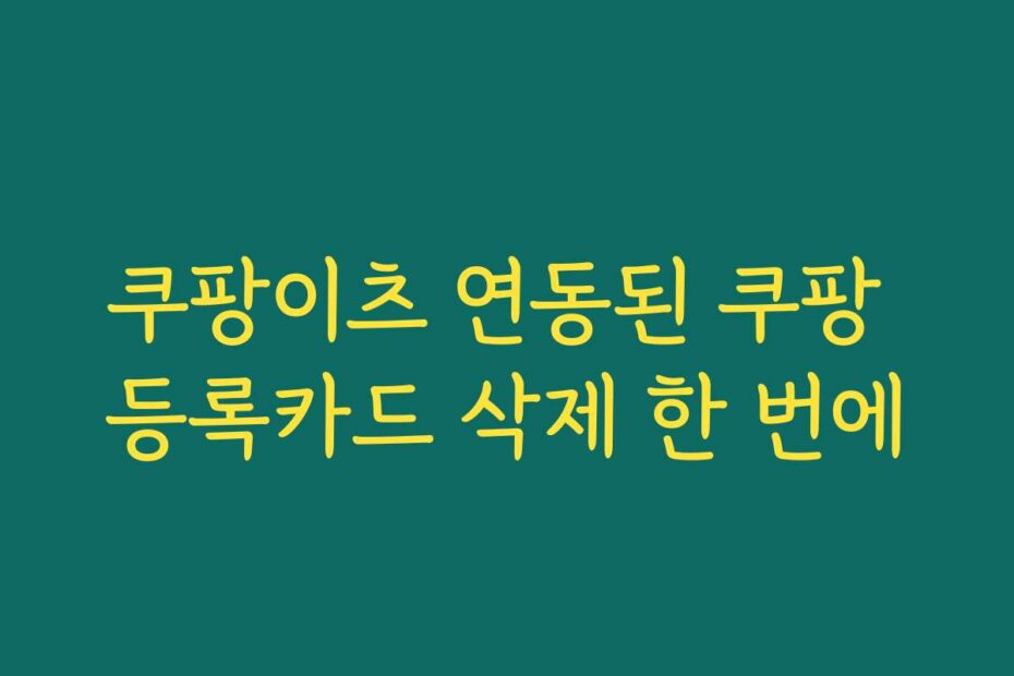 쿠팡이츠 연동된 쿠팡 등록카드 삭제 한 번에