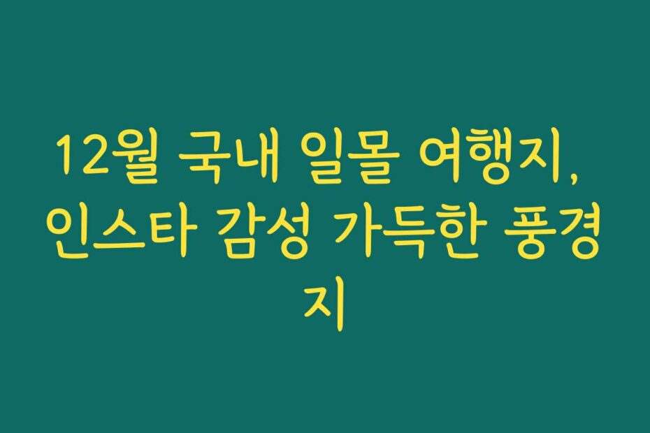 12월 국내 일몰 여행지, 인스타 감성 가득한 풍경지