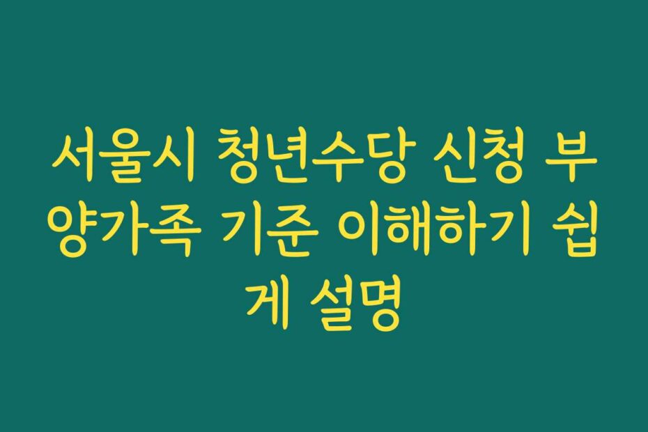 서울시 청년수당 신청 부양가족 기준 이해하기 쉽게 설명