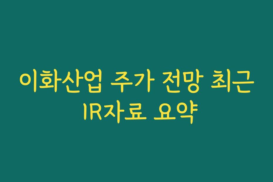 이화산업 주가 전망 최근 IR자료 요약