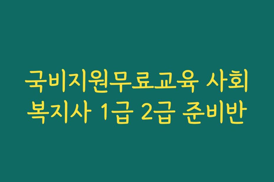 국비지원무료교육 사회복지사 1급 2급 준비반