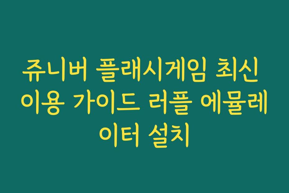 쥬니버 플래시게임 최신 이용 가이드 러플 에뮬레이터 설치