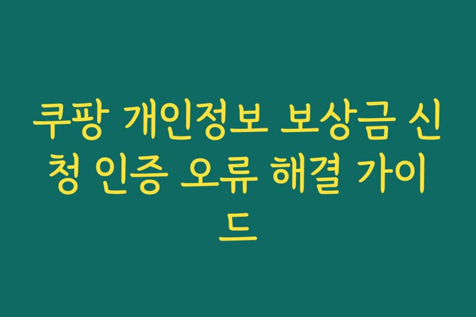 쿠팡 개인정보 보상금 신청 인증 오류 해결 가이드