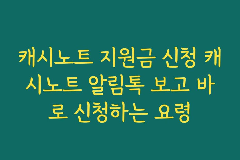 캐시노트 지원금 신청 캐시노트 알림톡 보고 바로 신청하는 요령