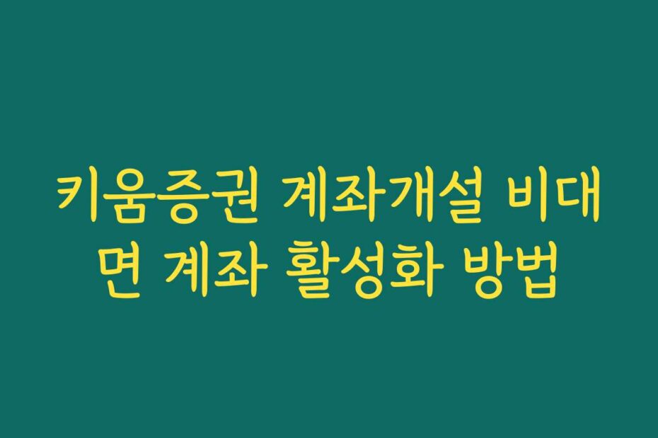 키움증권 계좌개설 비대면 계좌 활성화 방법