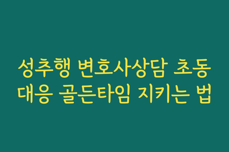 성추행 변호사상담 초동대응 골든타임 지키는 법