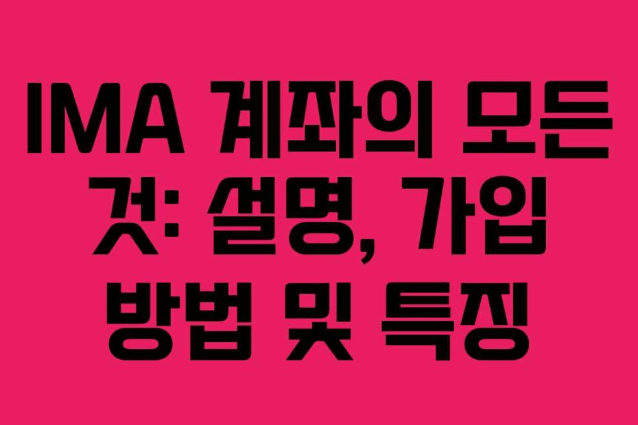 IMA 계좌의 모든 것: 설명, 가입 방법 및 특징