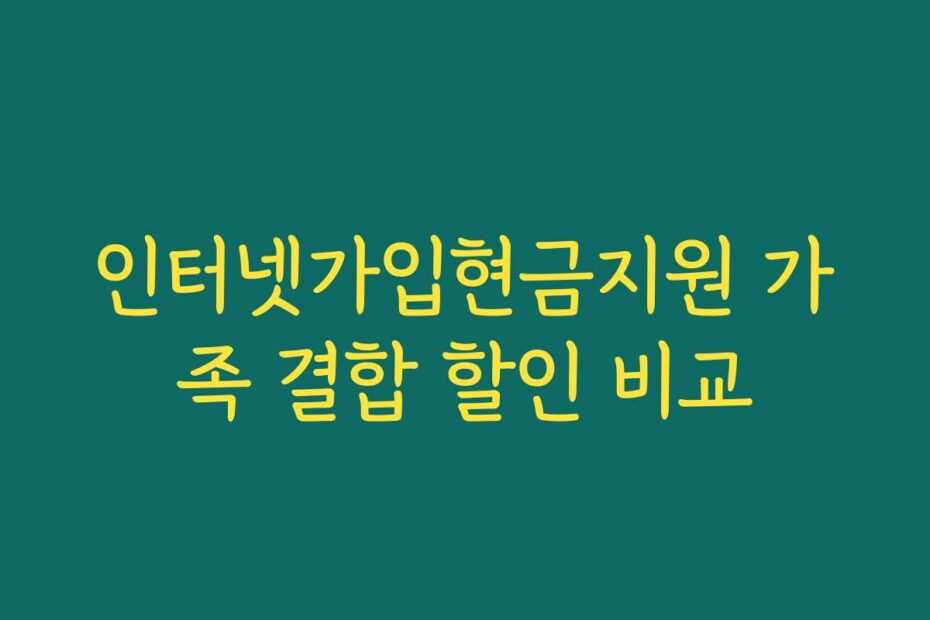 인터넷가입현금지원 가족 결합 할인 비교
