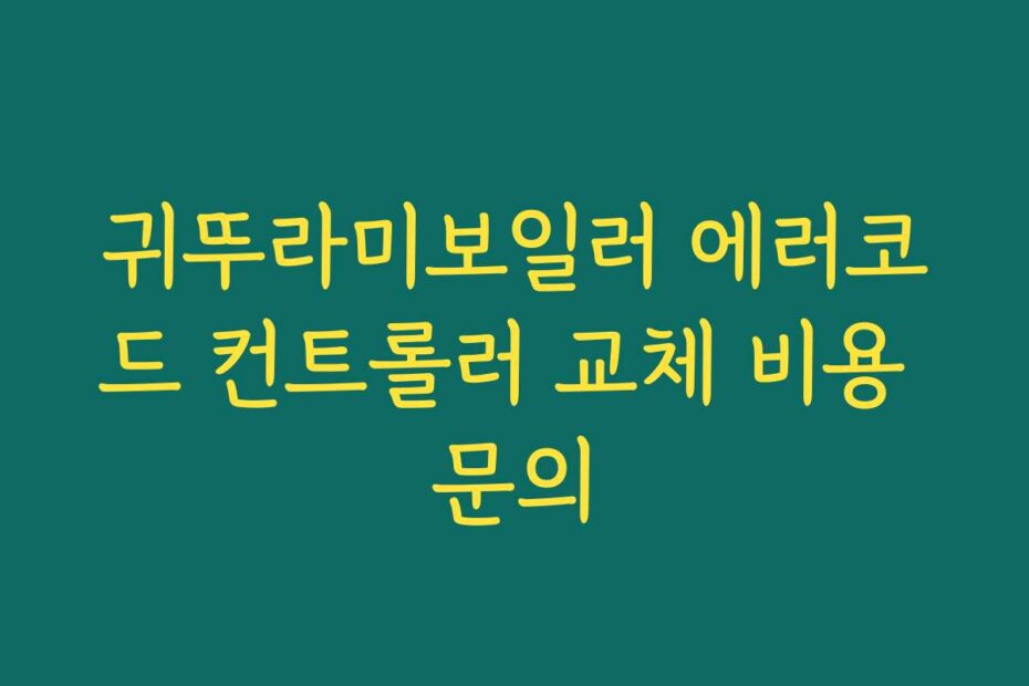귀뚜라미보일러 에러코드 컨트롤러 교체 비용 문의