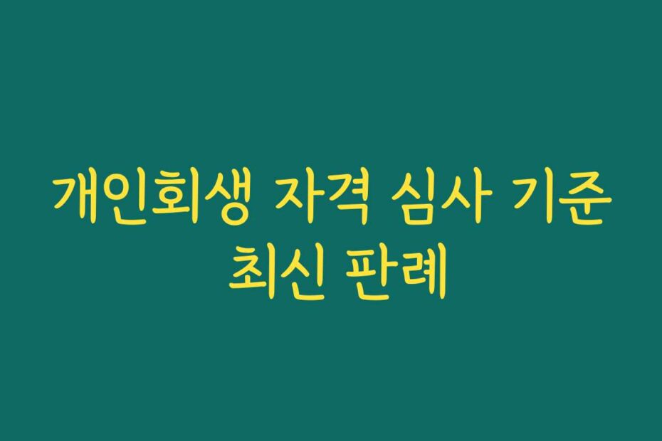 개인회생 자격 심사 기준 최신 판례
