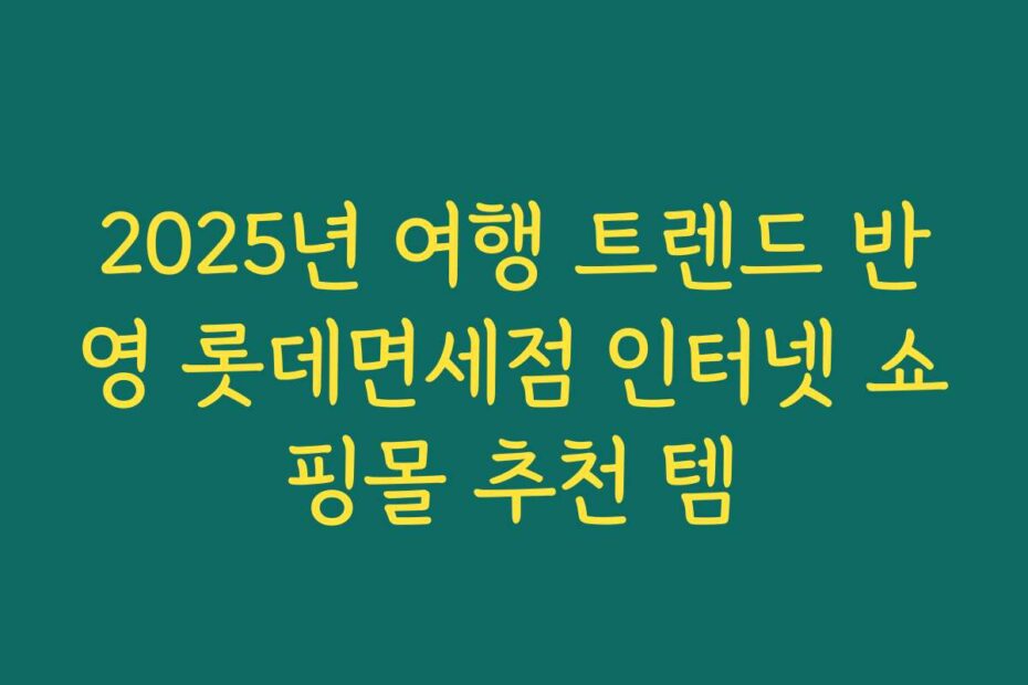 2025년 여행 트렌드 반영 롯데면세점 인터넷 쇼핑몰 추천 템