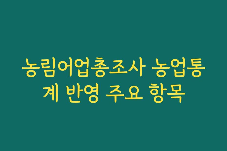 농림어업총조사 농업통계 반영 주요 항목