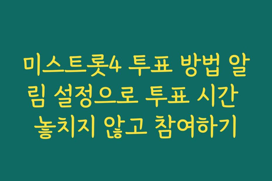 미스트롯4 투표 방법 알림 설정으로 투표 시간 놓치지 않고 참여하기