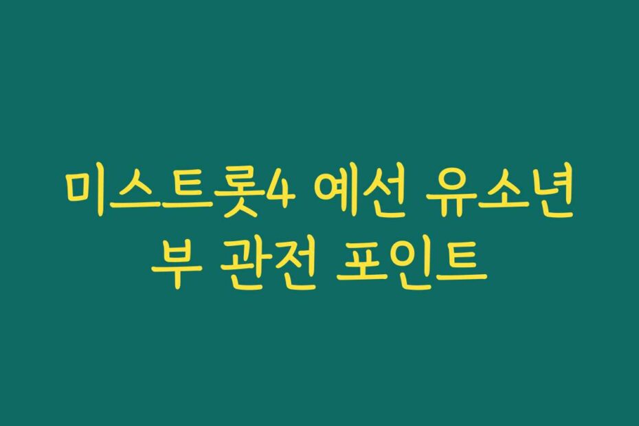 미스트롯4 예선 유소년부 관전 포인트